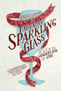 Through a Sparkling Glass An A-Z of the Wonderland of Wine
